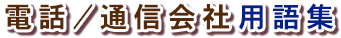 電話／通信会社用語集